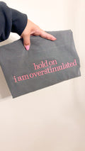 Hold on I am overstimulated